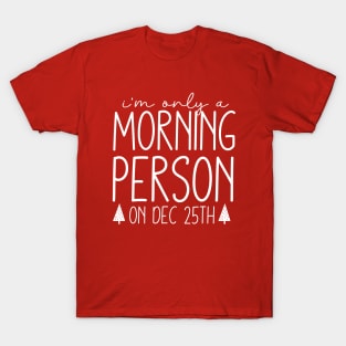 I'm Only a Morning Person On Dec 25th T-Shirt